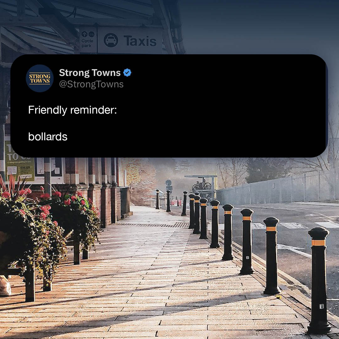 This meme is a Twitter post from the account "Strong Towns" that uses a friendly reminder to joke about bollards, which are typically used to block or control traffic. The post's text reads: "Friendly reminder: bollards." The image is likely a photo of a street with bollards, but its specific content is not described.